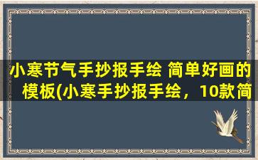 小寒节气手抄报手绘 简单好画的模板(小寒手抄报手绘，10款简单好画模板供参考！)